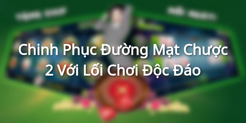 Chinh Phục Đường Mạt Chược 2 Với Lối Chơi Độc Đáo
