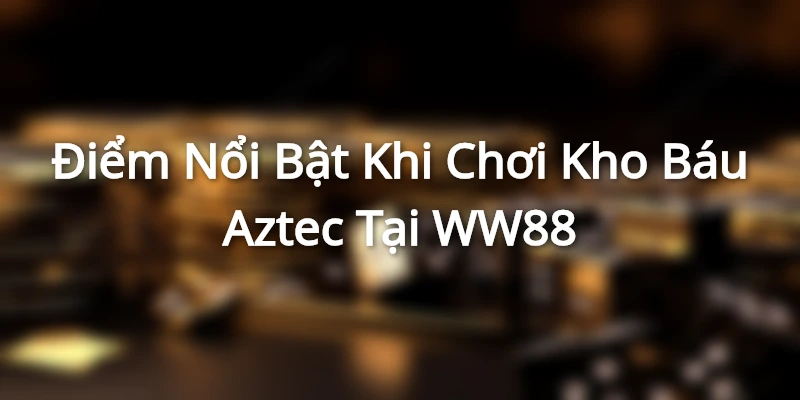 Giới Thiệu Về Trò Chơi Kho Báu Aztec WW88