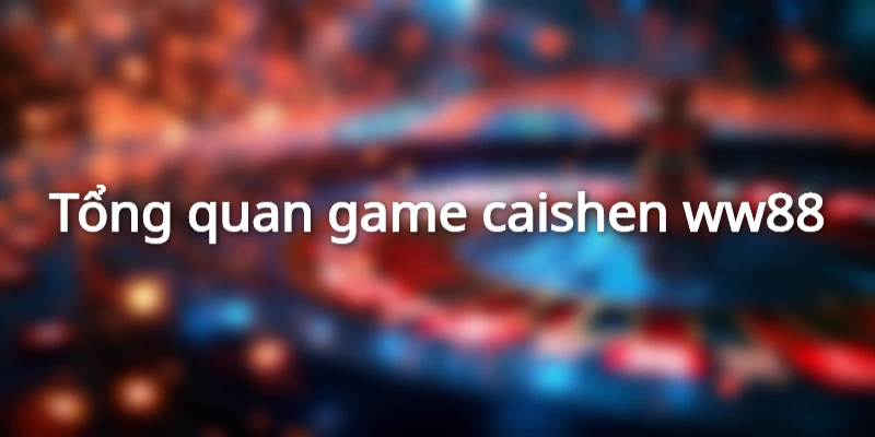 Chiến thắng caishen là hành trình săn jackpot rực lửa tại ww88