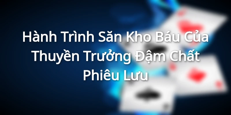 Hành Trình Săn Kho Báu Của Thuyền Trưởng Đậm Chất Phiêu Lưu