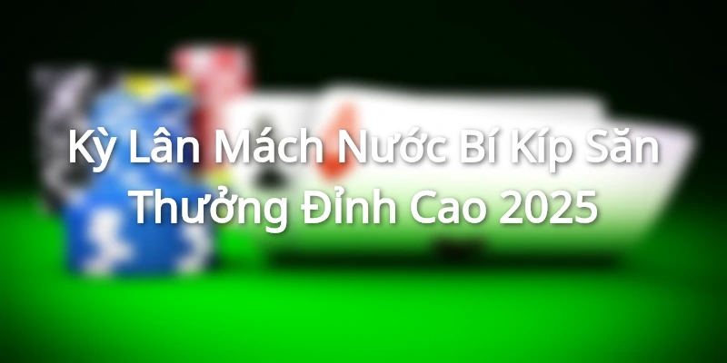 Kỳ Lân Mách Nước - Bí Kíp Săn Thưởng Đỉnh Cao 2025