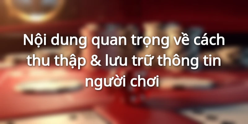 Chính sách bảo mật về cách thu thập & lưu trữ