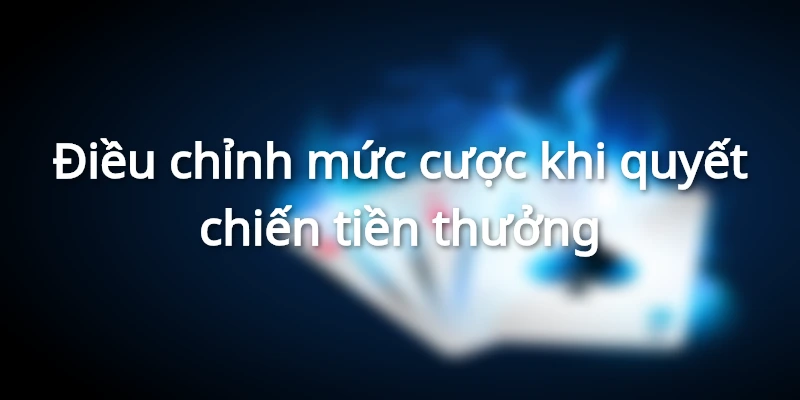 Cược hợp lý là bước đệm quan trọng để quyết chiến tiền thưởng thắng lớn