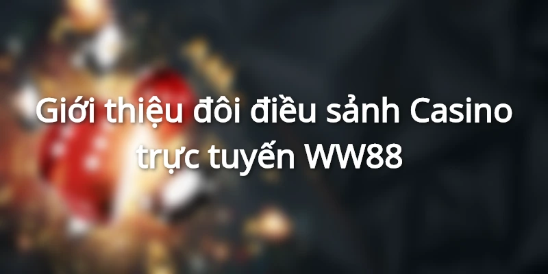 Giới thiệu ngắn về sảnh casino WW88